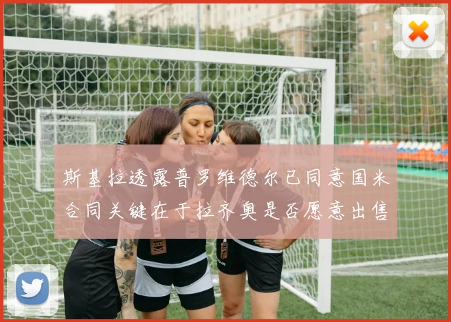 斯基拉透露普罗维德尔已同意国米合同关键在于拉齐奥是否愿意出售